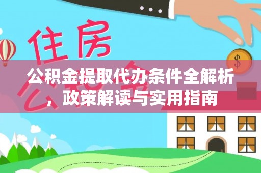 金安公积金提取代办条件全解析，政策解读与实用指南