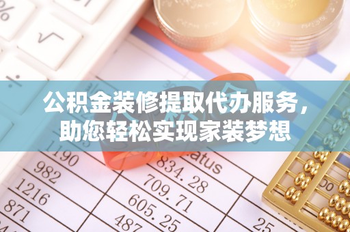 金安公积金装修提取代办服务，助您轻松实现家装梦想