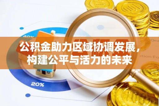 金安公积金助力区域协调发展，构建公平与活力的未来