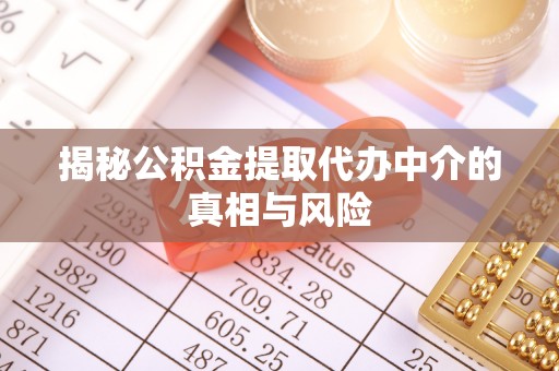 金安揭秘公积金提取代办中介的真相与风险