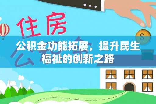 金安公积金功能拓展，提升民生福祉的创新之路