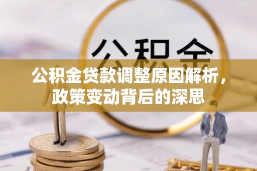金安公积金贷款调整原因解析，政策变动背后的深思