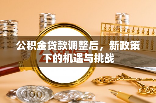 金安公积金贷款调整后，新政策下的机遇与挑战