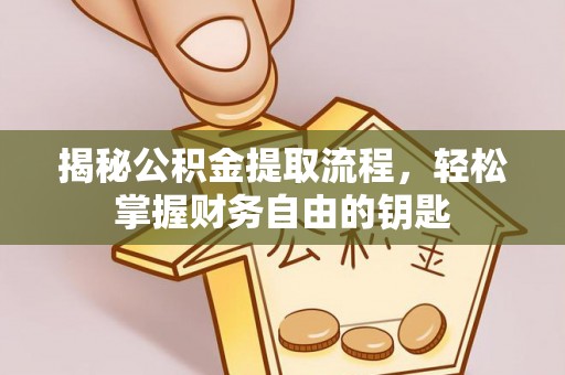 金安揭秘公积金提取流程，轻松掌握财务自由的钥匙