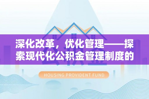 金安深化改革，优化管理——探索现代化公积金管理制度的实践与未来