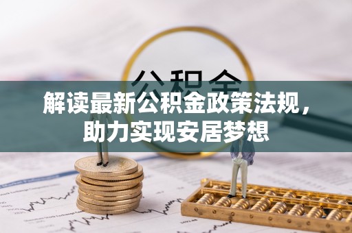 金安解读最新公积金政策法规，助力实现安居梦想