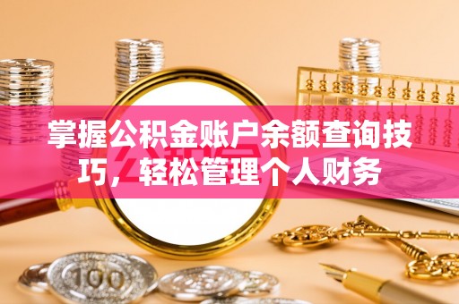 金安掌握公积金账户余额查询技巧，轻松管理个人财务