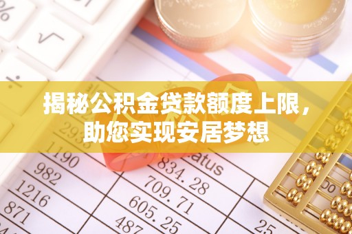 金安揭秘公积金贷款额度上限，助您实现安居梦想