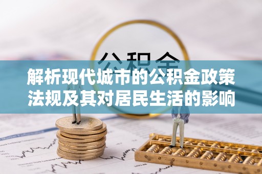 金安解析现代城市的公积金政策法规及其对居民生活的影响