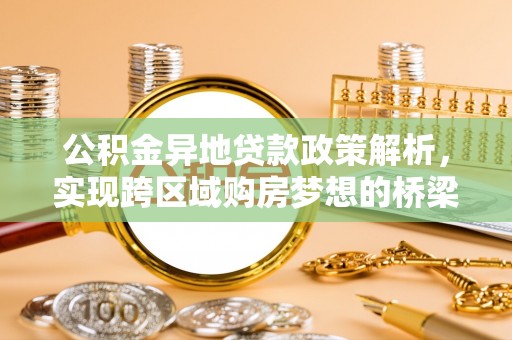 金安公积金异地贷款政策解析，实现跨区域购房梦想的桥梁