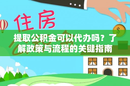 金安提取公积金可以代办吗？了解政策与流程的关键指南