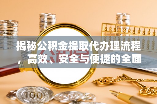 金安揭秘公积金提取代办理流程，高效、安全与便捷的全面解析