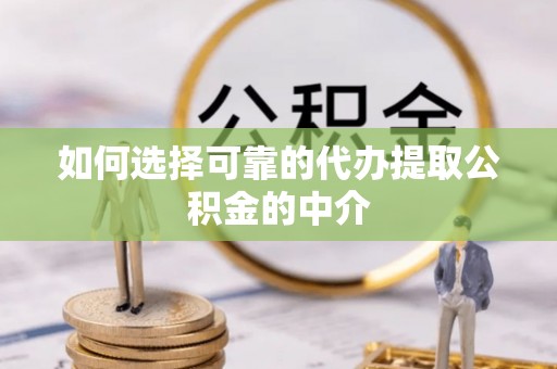 金安如何选择可靠的代办提取公积金的中介