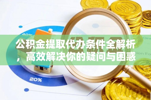 金安公积金提取代办条件全解析，高效解决你的疑问与困惑