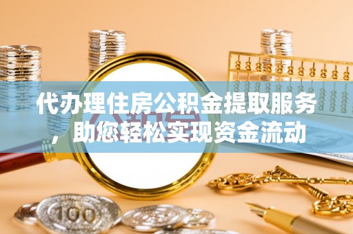 金安代办理住房公积金提取服务，助您轻松实现资金流动