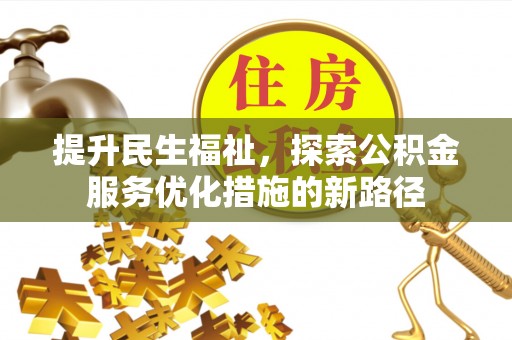 金安提升民生福祉，探索公积金服务优化措施的新路径