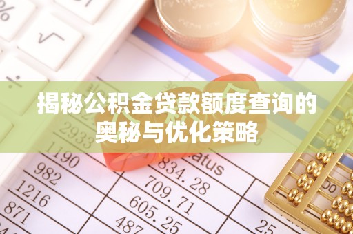 金安揭秘公积金贷款额度查询的奥秘与优化策略