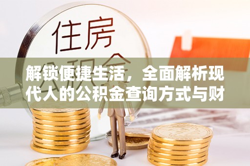 金安解锁便捷生活，全面解析现代人的公积金查询方式与财务管理新趋势