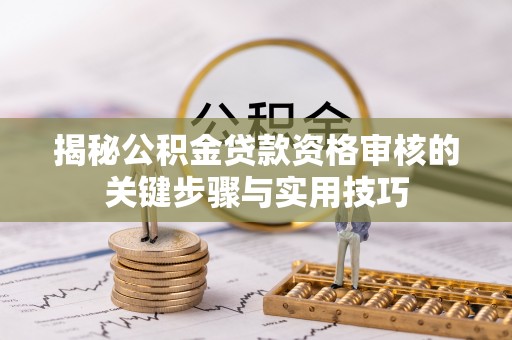 金安揭秘公积金贷款资格审核的关键步骤与实用技巧