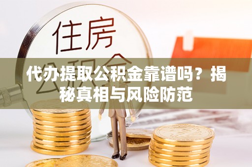 金安代办提取公积金靠谱吗？揭秘真相与风险防范