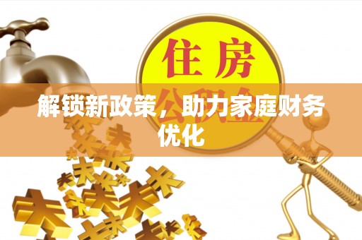 金安解锁新政策，助力家庭财务优化