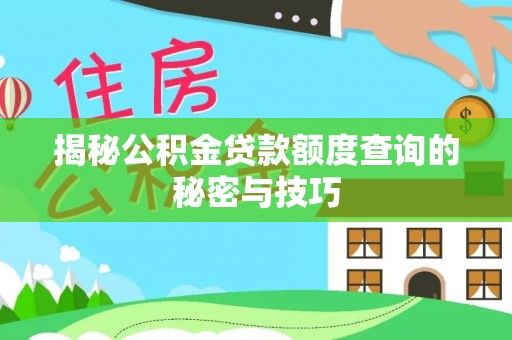金安揭秘公积金贷款额度查询的秘密与技巧