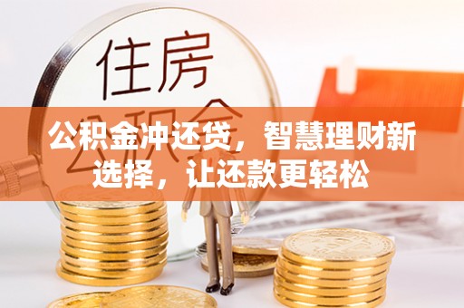 金安公积金冲还贷，智慧理财新选择，让还款更轻松