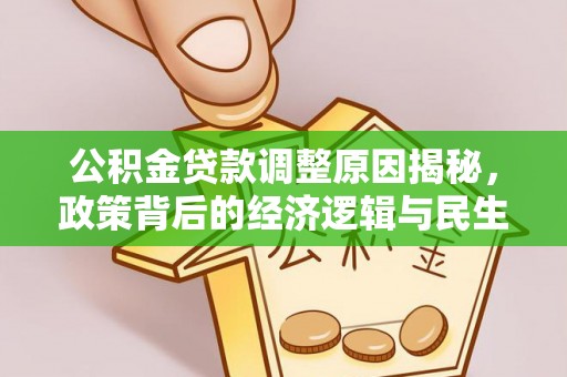 金安公积金贷款调整原因揭秘，政策背后的经济逻辑与民生考量