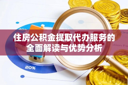 金安住房公积金提取代办服务的全面解读与优势分析