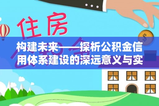 金安构建未来——探析公积金信用体系建设的深远意义与实践路径