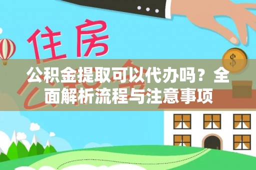 金安公积金提取可以代办吗？全面解析流程与注意事项