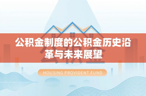 金安公积金制度的公积金历史沿革与未来展望