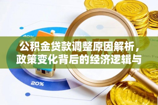 金安公积金贷款调整原因解析，政策变化背后的经济逻辑与民生考量