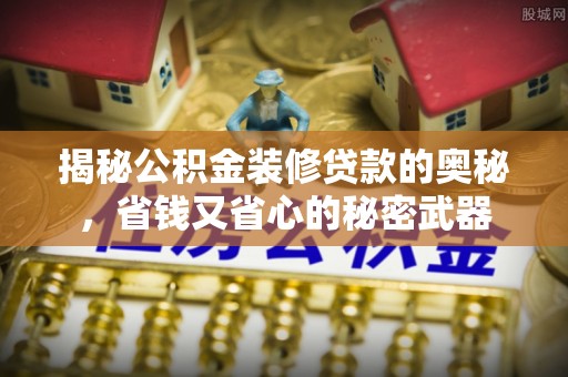 金安揭秘公积金装修贷款的奥秘，省钱又省心的秘密武器