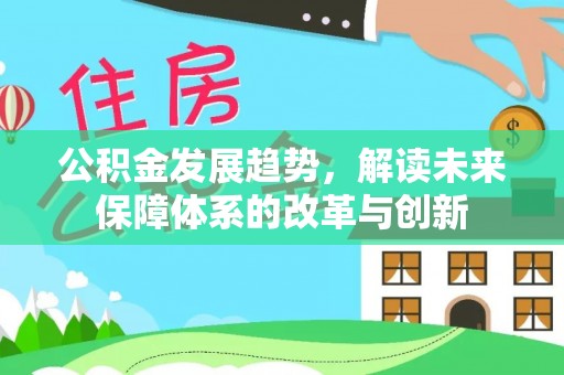 金安公积金发展趋势，解读未来保障体系的改革与创新